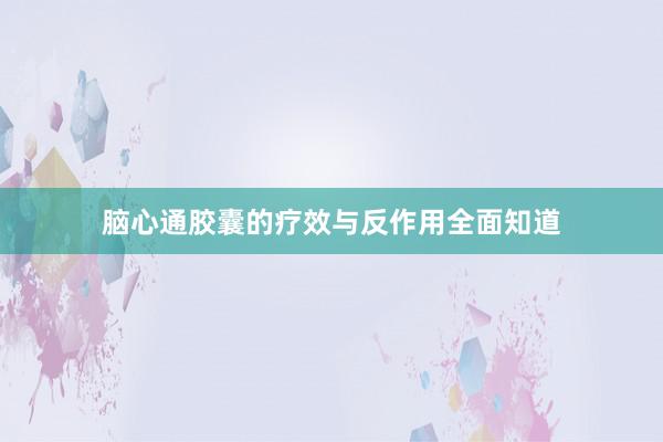 脑心通胶囊的疗效与反作用全面知道