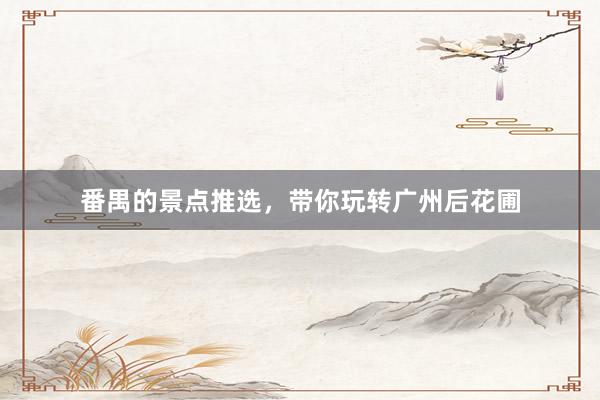 番禺的景点推选，带你玩转广州后花圃